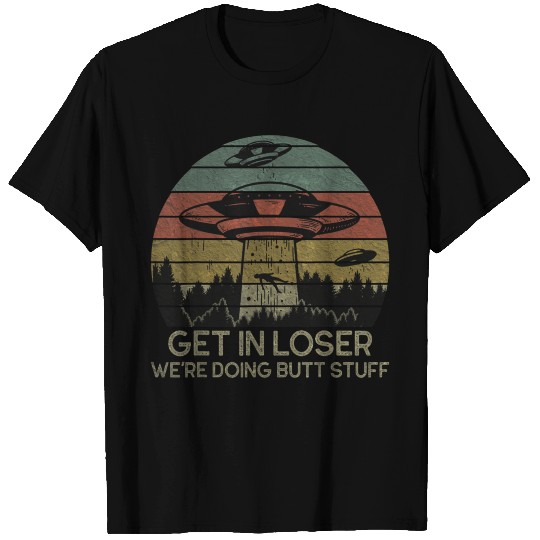 Get In Loser Were Doing Butt Stuff Retro Vin 3840 T-shirt