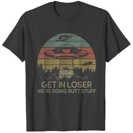 Get In Loser Were Doing Butt Stuff Retro Vin 3840 T-shirt