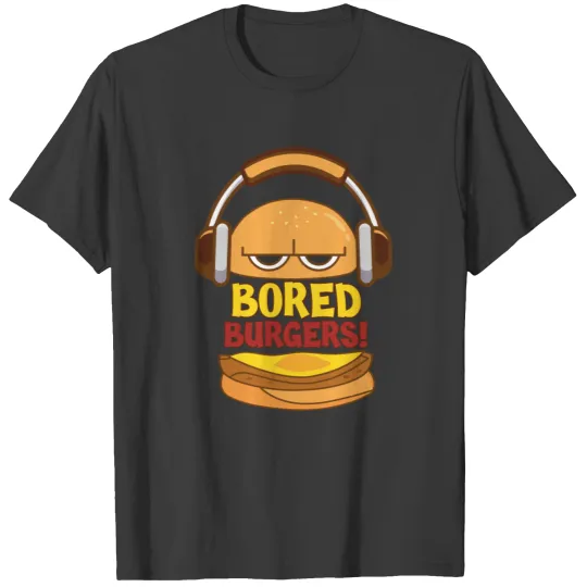 BORED BURGERS! T-shirt