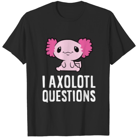 I Axolotl Questions Mexican Salamander Axolotl T-shirt