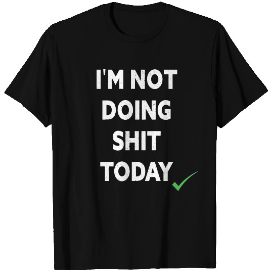 i m not doing shit today T-shirt