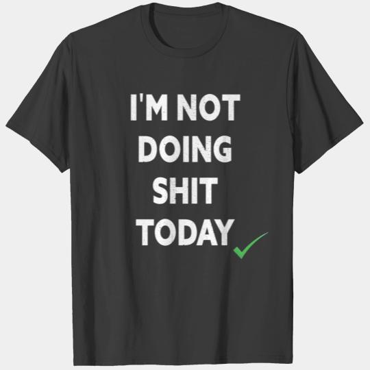 i m not doing shit today T-shirt