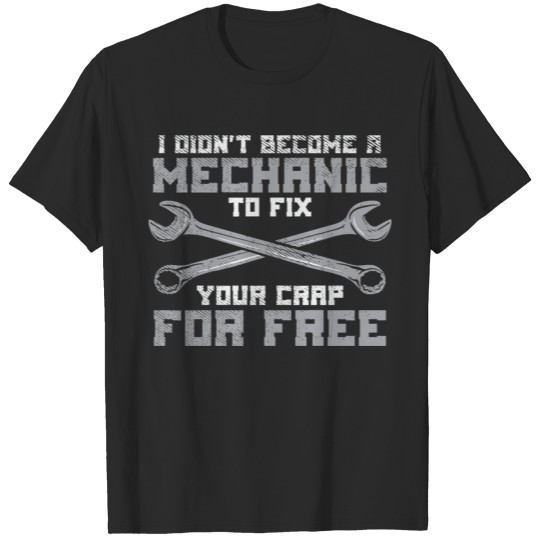 Discover I Didn'T Become A Mechanic To Fix Your Crap For Fr T-shirt
