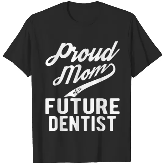 Proud Mom Of A Future Dentist Gift For Mom Funny D T-shirt
