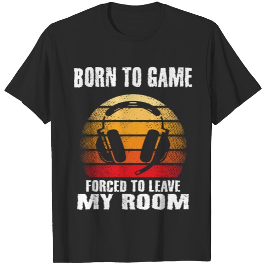 Discover Born To Game Forced To Leave My Room Gaming Gamer T-shirt