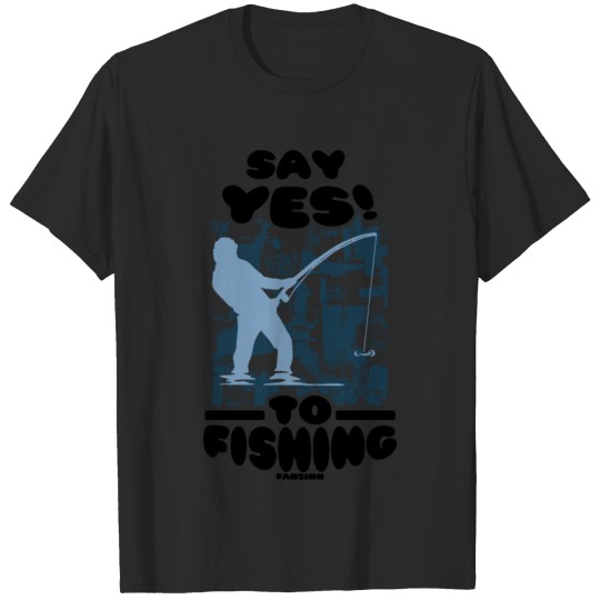 Discover Say Yes To Fishing T-shirt