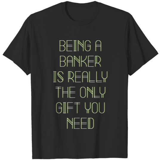 Discover Being A Banker Is Really The Only Gift You Need Fu T-shirt