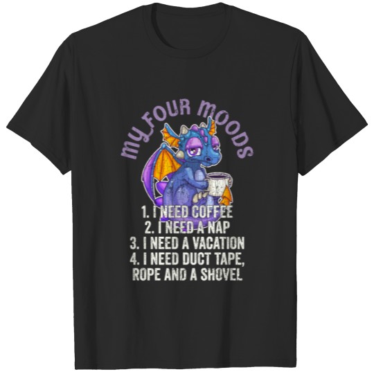 Funny Quote Sayings My Four Moods Dragon Coffee Lo T-shirt