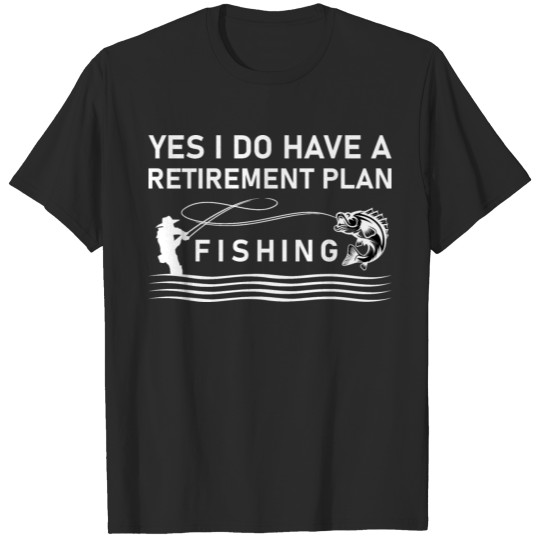 Discover Yes I Do Have A Retirement Plan Fishing T-shirt