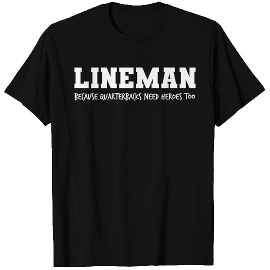 Lineman Because Quarterbacks Need Heroes Too T-shirt