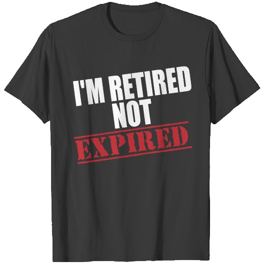 I'M Retired Not Expired Funny Retirement Quote T-shirt
