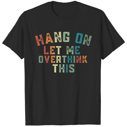 Discover hang on let me overthink this T-shirt