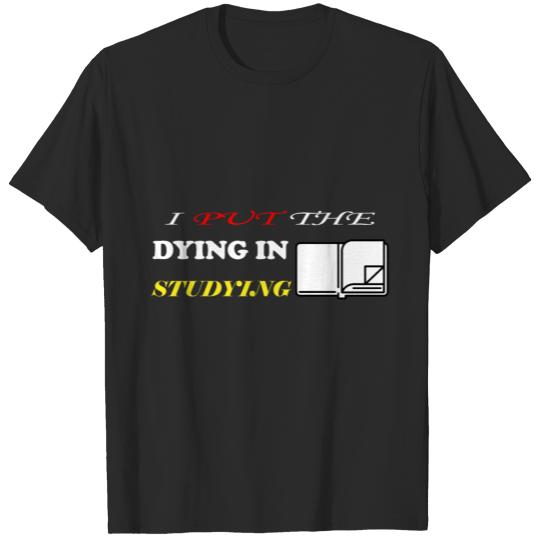 Discover I PUT THE DYING IN STUDYING T-shirt