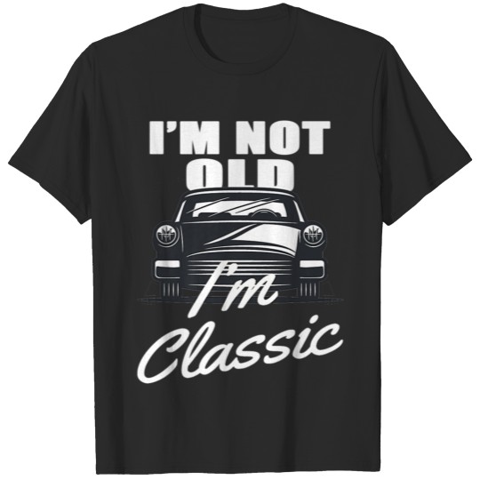 I'm Not Old I'm Classic Funny Car Graphic Birthday T-shirt