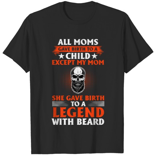 Discover All Moms Gave Birth To A Child Legend With Beard B T-shirt