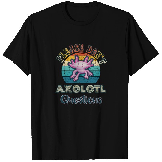 Please Don't Axolotl Questions T-shirt
