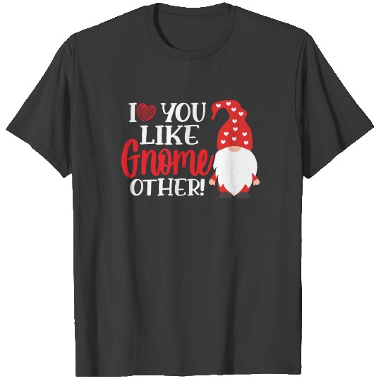 I Love You Like Gnome Other Valentines Day Garden T-shirt