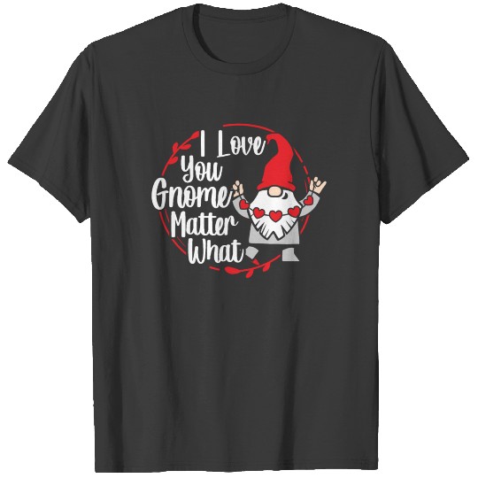 I Love You Gnome Matter What Valentines Day Garden T-shirt