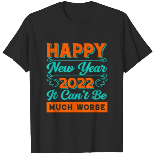 Discover HAPPY NEW YEAR 2022 IT CAN T BE MUCH WORST GIFT T-shirt