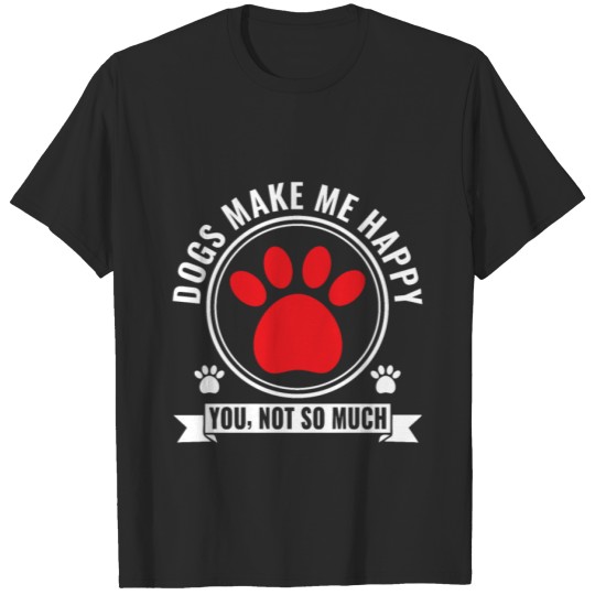 Discover dogs make me happy you not so much T-shirt