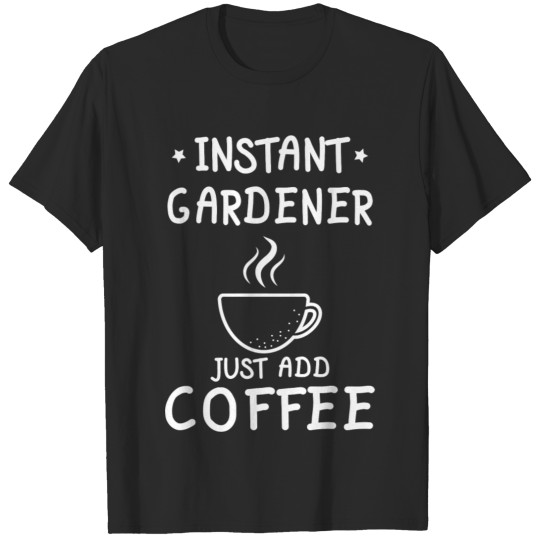 Discover Instant Gardener Just Add Coffee Funny Gift For Ga T-shirt
