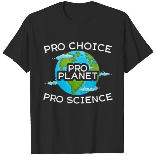 Pro Choice Pro Planet Pro Science Earth Day T-shirt