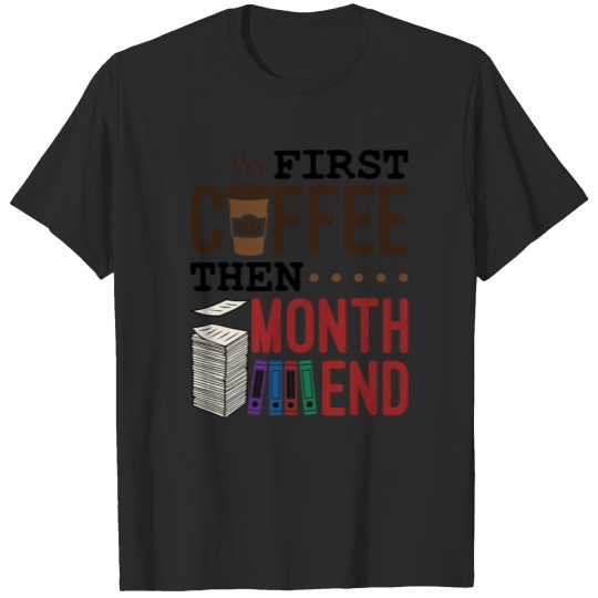 Discover Accounting Bookkeeping First Coffee Then Month End T-shirt