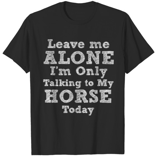 Discover Leave Me Alone I'M Only Talking To My Horse Today T-shirt