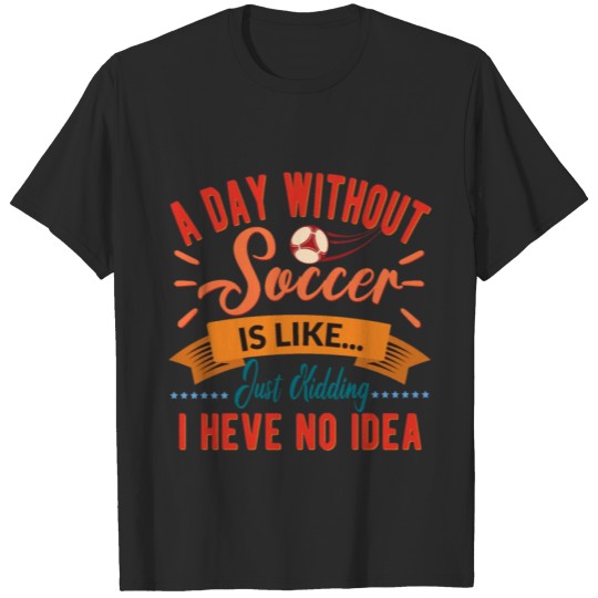 Discover A Day Without Soccer - Football Lover Sports Gift T-shirt