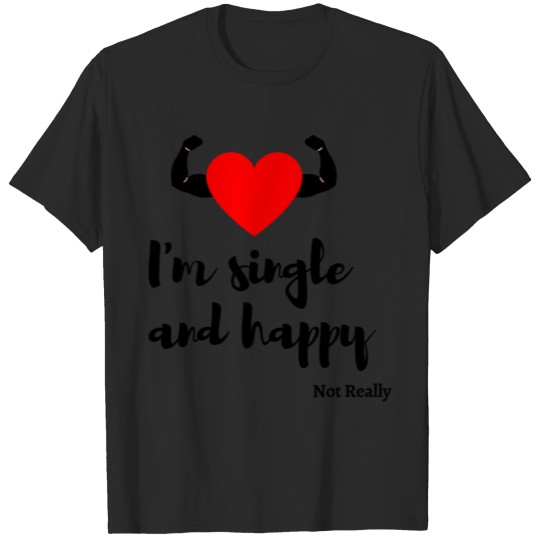 Discover I'm single and happy, not really T-shirt