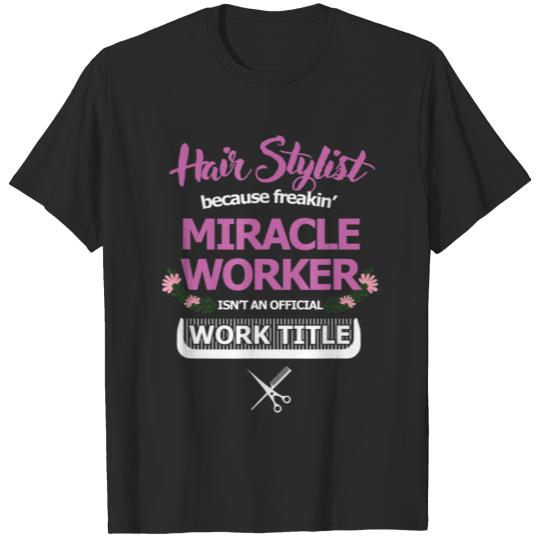 Funny Hair Stylist Miracle Worker Work Stylist T-shirt