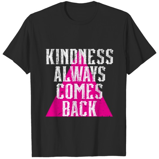 Kindness always comes back. Be kind. T-shirt