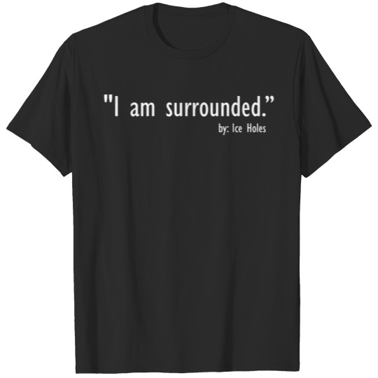Discover I am Surounded by Ice Holes Over Winter Fisherman T-shirt