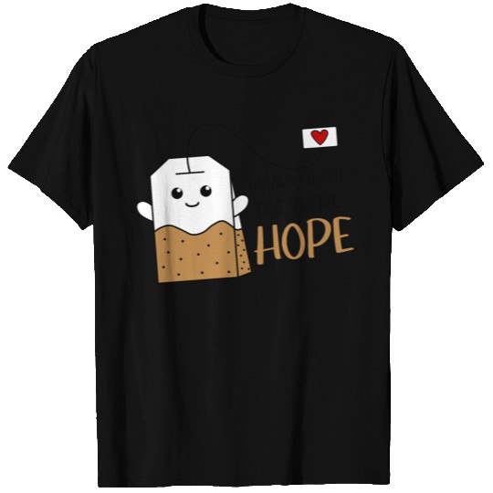 Whare There's Tea There's HOPE - Tea Lovers T-shirt
