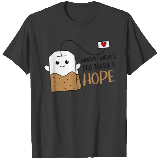 Whare There's Tea There's HOPE - Tea Lovers T-shirt