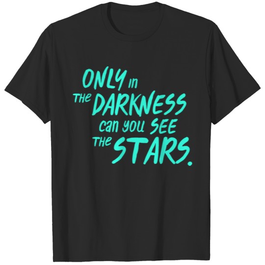 Only in the darkness can you see the stars T-shirt