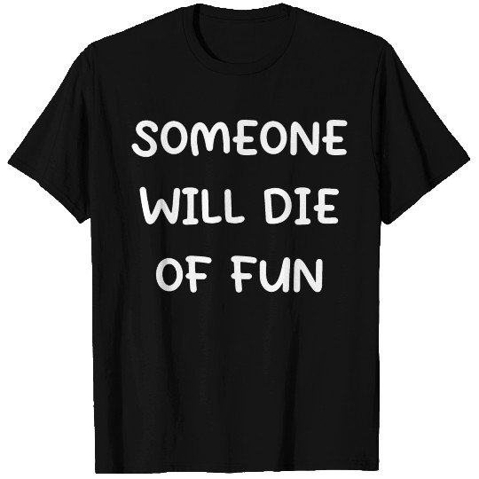 Someone Will Die of Fun: Dying Laughing Meme T-shirt