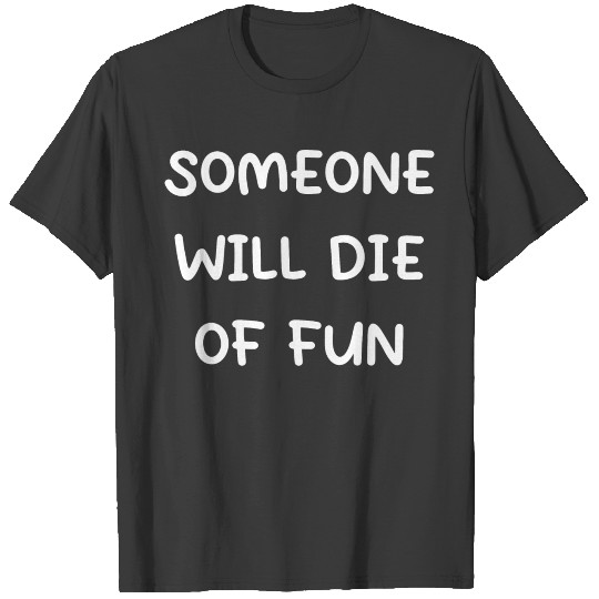 Someone Will Die of Fun: Dying Laughing Meme T-shirt