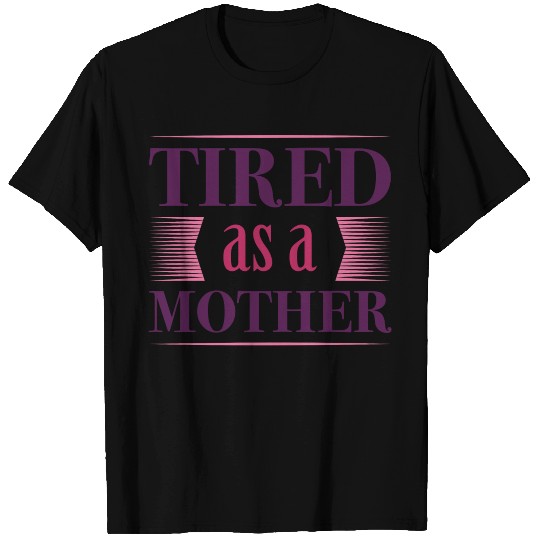Tired As A Mother T-shirt