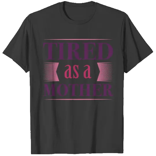 Tired As A Mother T-shirt