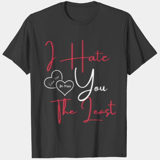 I Hate You The Least T-shirt