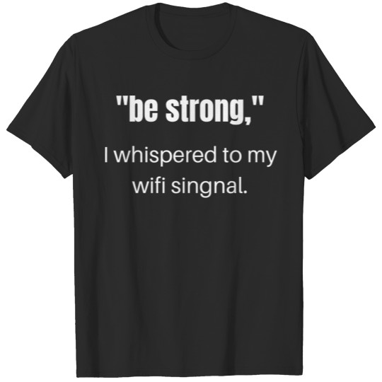 Discover Be strong MY WIFi "I Whispered to my wifi singnal" T-shirt