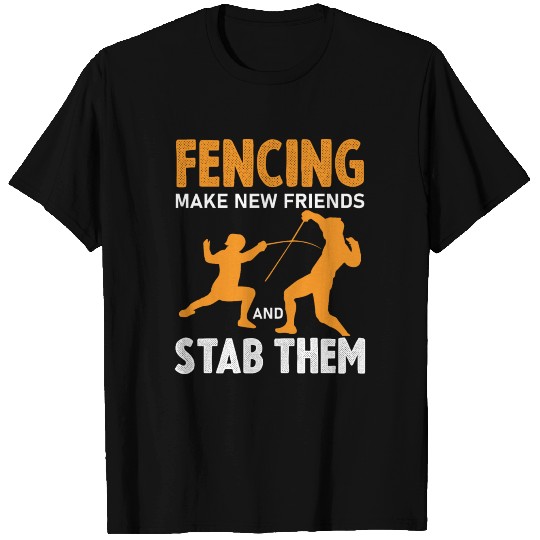 Fencing Make New Friends And Stab Them T-shirt