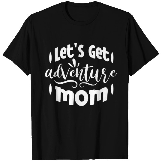 let s get adventure mom T-shirt