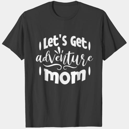 let s get adventure mom T-shirt