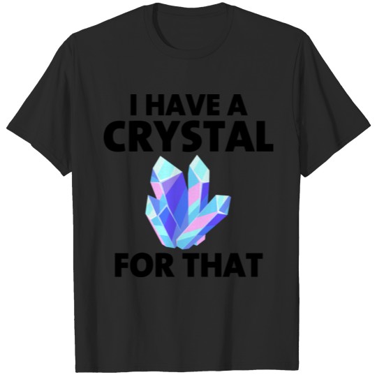 Discover I Have a Crystal For That T-shirt