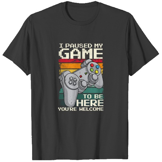 I paused My game to be here T-shirt