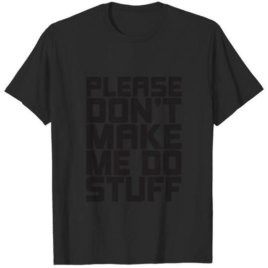 Discover Please Don't Make Me Do Stuff, Funny Lazy Sayings T-shirt