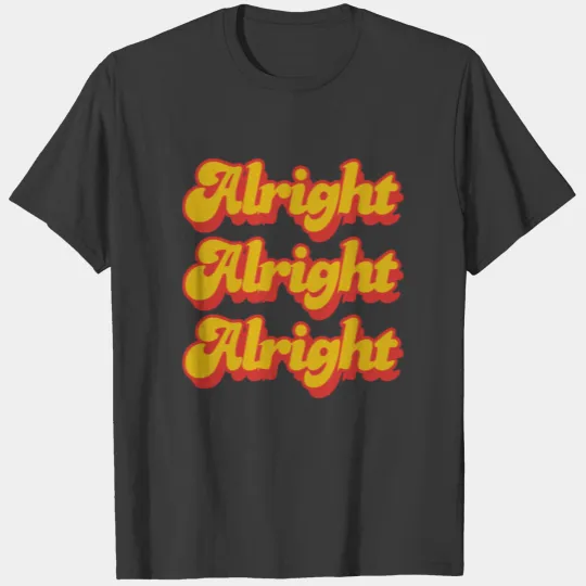 Alright alright alright T-shirt