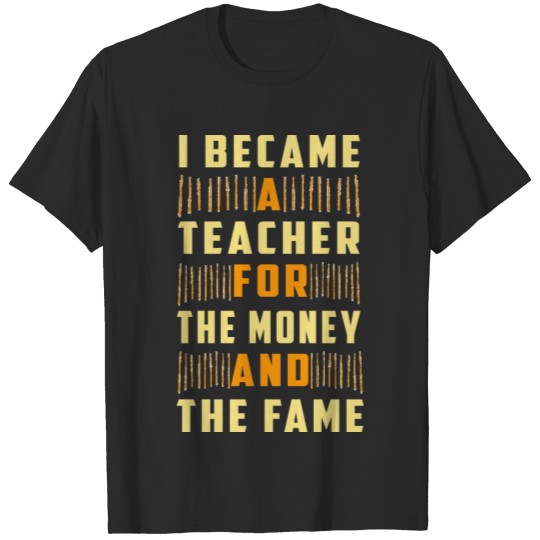 Discover I Became A Teacher For The Money And The Fame T-shirt